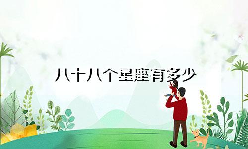八十八个星座有多少