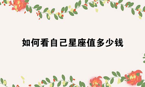 如何看自己星座值多少钱