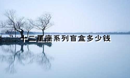 十二星座系列盲盒多少钱