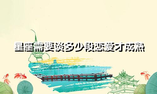 星座需要谈多少段恋爱才成熟