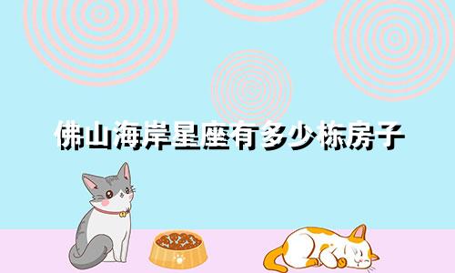 佛山海岸星座有多少栋房子