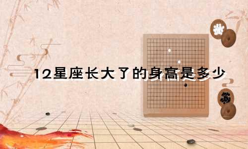 12星座长大了的身高是多少