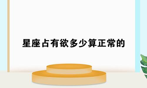 星座占有欲多少算正常的