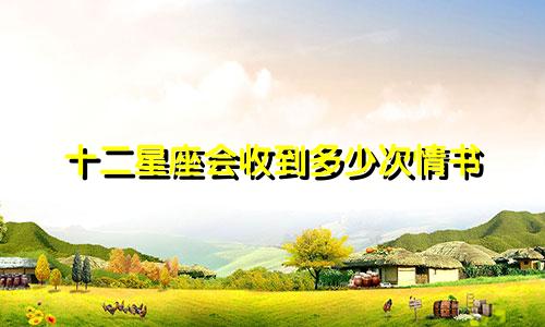 十二星座会收到多少次情书