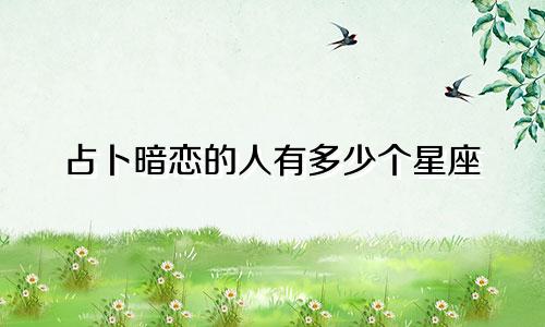 占卜暗恋的人有多少个星座