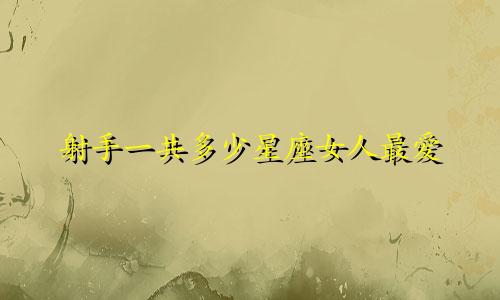 射手一共多少星座女人最爱