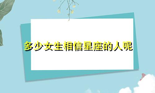 多少女生相信星座的人呢