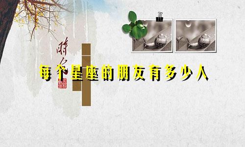 每个星座的朋友有多少人