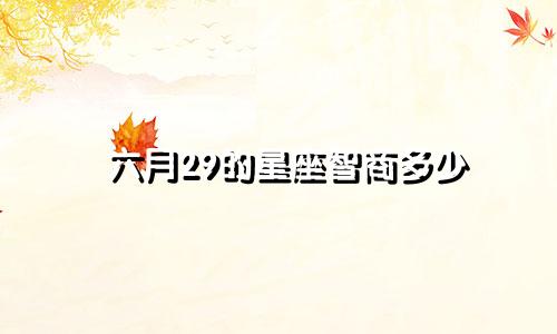 六月29的星座智商多少