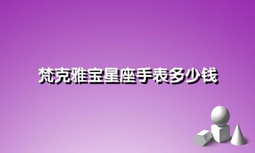 梵克雅宝星座手表多少钱