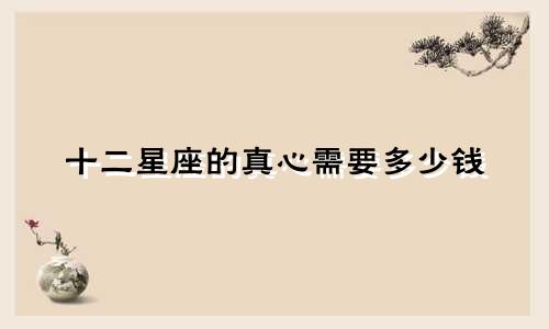 十二星座的真心需要多少钱