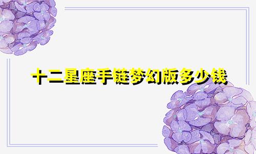 十二星座手链梦幻版多少钱