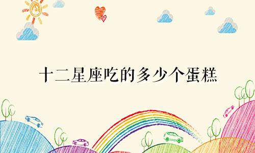 十二星座吃的多少个蛋糕