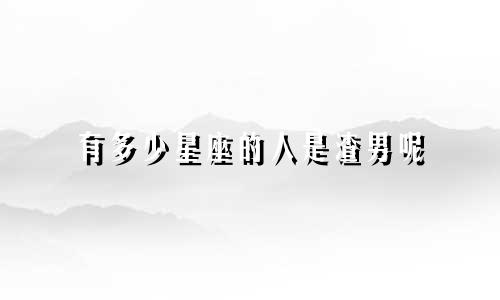 有多少星座的人是渣男呢