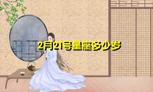 2月21号星座多少岁
