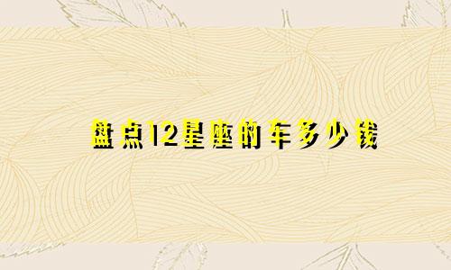 盘点12星座的车多少钱