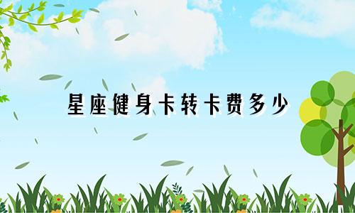 星座健身卡转卡费多少