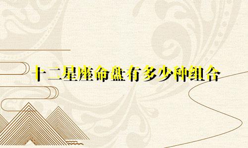 十二星座命盘有多少种组合