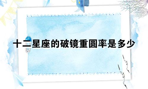 十二星座的破镜重圆率是多少