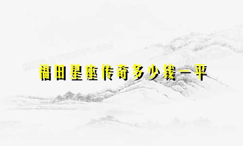 福田星座传奇多少钱一平