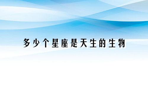 多少个星座是天生的生物
