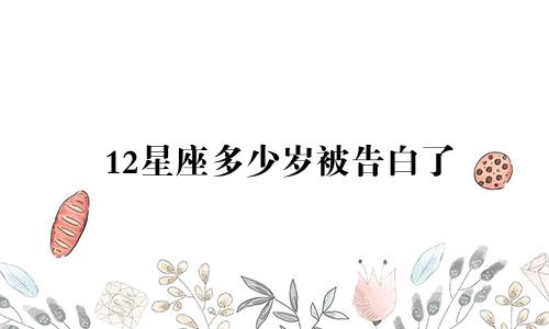 12星座多少岁被告白了