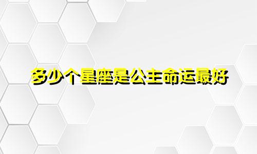 多少个星座是公主命运最好