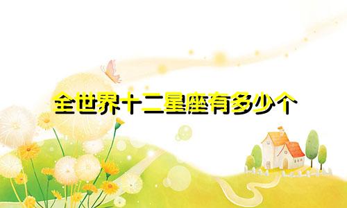 全世界十二星座有多少个