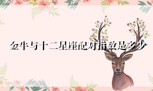 金牛与十二星座配对指数是多少
