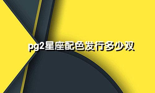 pg2星座配色发行多少双