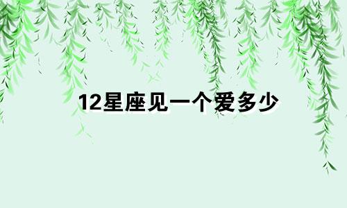12星座见一个爱多少
