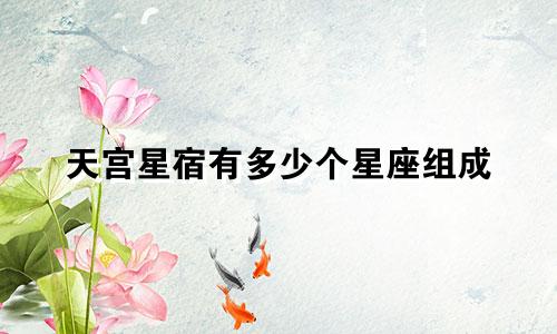 天宫星宿有多少个星座组成