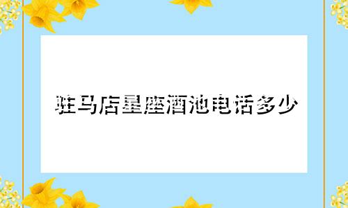 驻马店星座酒池电话多少