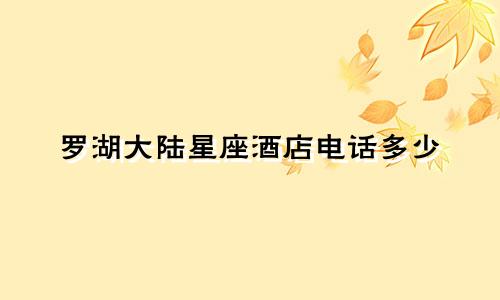 罗湖大陆星座酒店电话多少