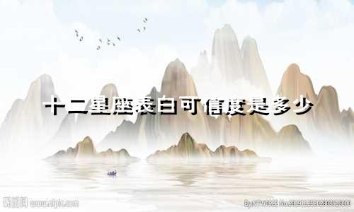 十二星座表白可信度是多少