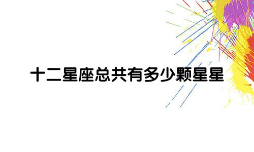 十二星座总共有多少颗星星