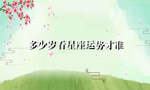 多少岁看星座运势才准