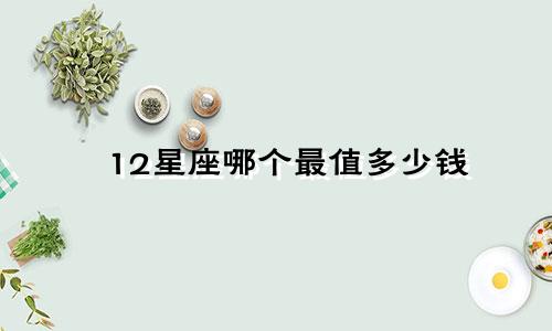 12星座哪个最值多少钱