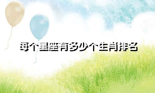 每个星座有多少个生肖排名