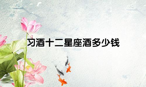 习酒十二星座酒多少钱