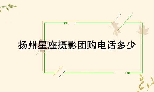 扬州星座摄影团购电话多少