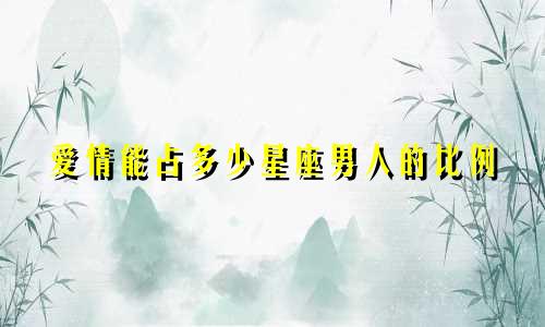 爱情能占多少星座男人的比例