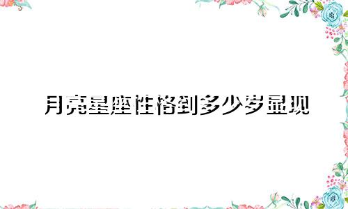 月亮星座性格到多少岁显现