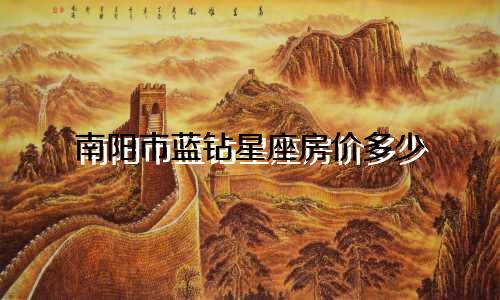 南阳市蓝钻星座房价多少