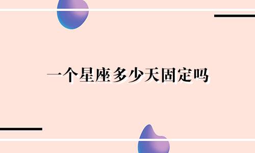 一个星座多少天固定吗