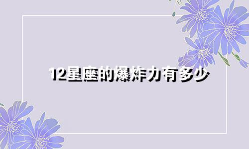 12星座的爆炸力有多少