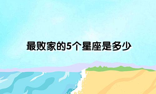 最败家的5个星座是多少