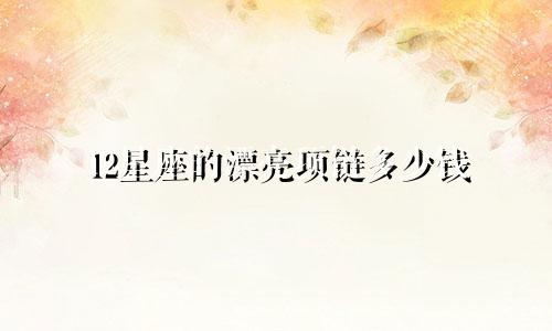 12星座的漂亮项链多少钱