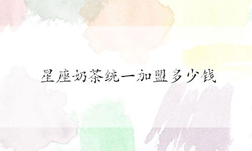 星座奶茶统一加盟多少钱
