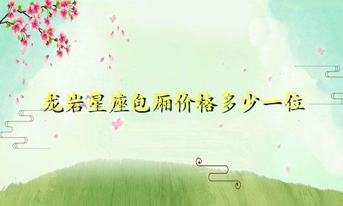 龙岩星座包厢价格多少一位